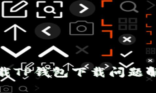 官方下载TP钱包下载问题解决攻略