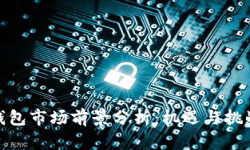 加密钱包市场前景分析：机遇与挑战并存