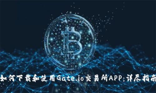 如何下载和使用Gate.io交易所APP：详尽指南