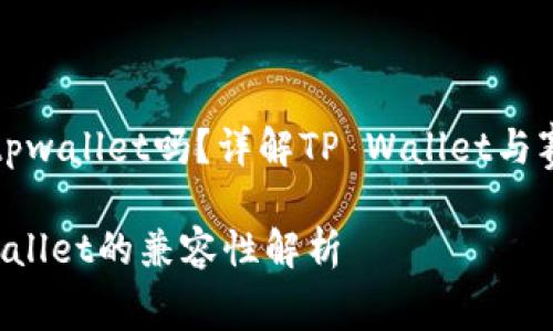 赛博龙可以用tpwallet吗？详解TP Wallet与赛博龙的兼容性

赛博龙与TP Wallet的兼容性解析