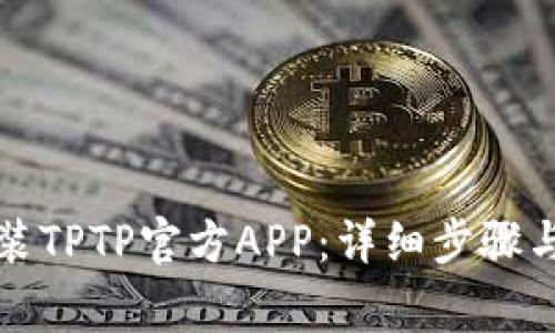 如何下载和安装TPTP官方APP：详细步骤与常见问题解答