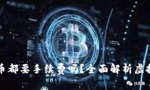 虚拟钱包冲币提币都要手续费吗？全面解析虚拟钱包的费用结构