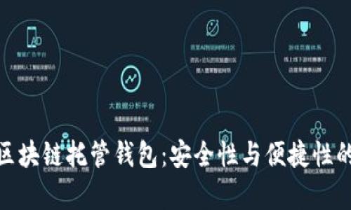 全面解析区块链托管钱包：安全性与便捷性的完美结合