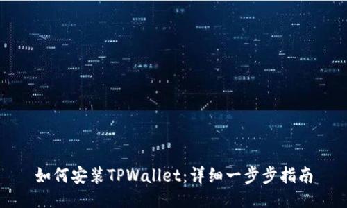 如何安装TPWallet：详细一步步指南
