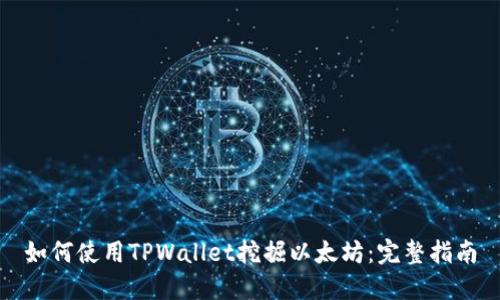 如何使用TPWallet挖掘以太坊：完整指南