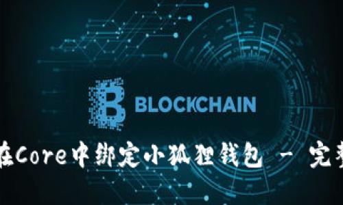 如何在Core中绑定小狐狸钱包 - 完整教程