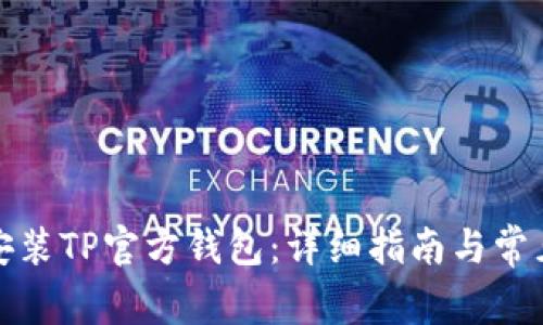 如何下载安装TP官方钱包：详细指南与常见问题解答