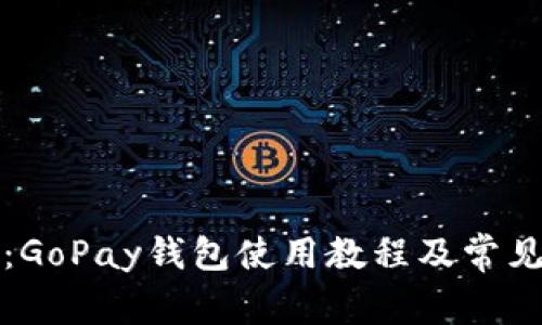 详细解析：GoPay钱包使用教程及常见问题解答