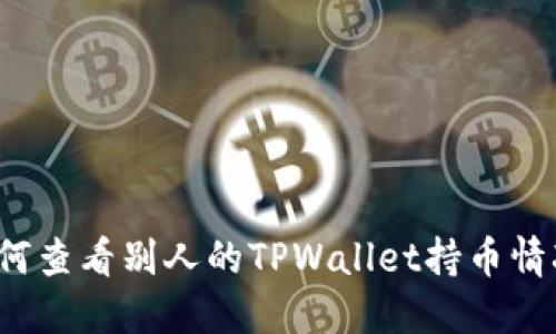 如何查看别人的TPWallet持币情况？