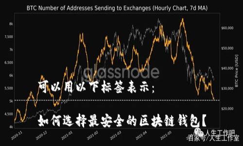 可以用以下标签表示：

如何选择最安全的区块链钱包？
