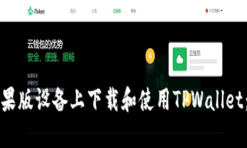 如何在苹果版设备上下载和使用TPWallet：完整指南