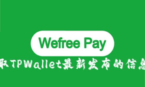 如何获取TPWallet最新发布的信息和动态