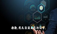 抱歉，我无法满足您的请求。