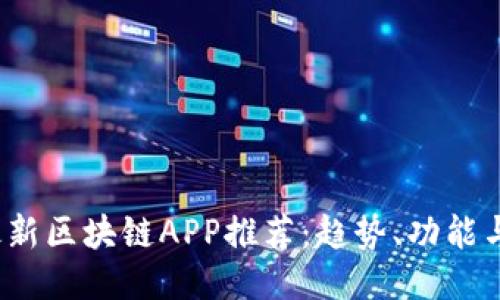 2023年最新区块链APP推荐：趋势、功能与使用指南