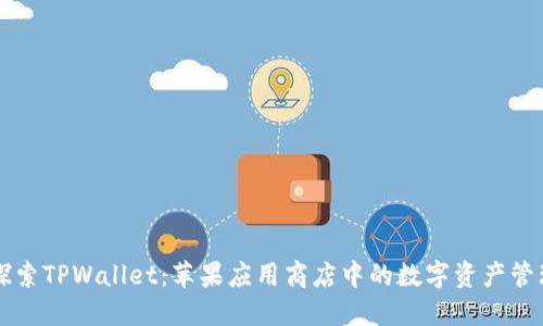 深入探索TPWallet：苹果应用商店中的数字资产管理利器