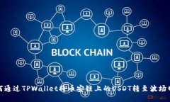 如何通过TPWallet将币安链上的USDT转至波场网络