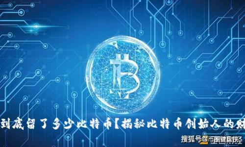 中本聪到底留了多少比特币？揭秘比特币创始人的财富之谜