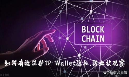 如何有效保护TP Wallet隐私，防止被观察