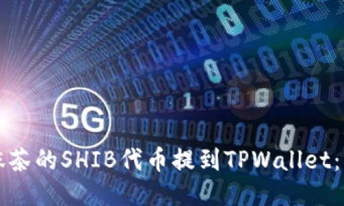 如何将抹茶的SHIB代币提到TPWallet：详细指南