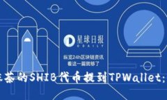 如何将抹茶的SHIB代币提到TPWallet：详细指南