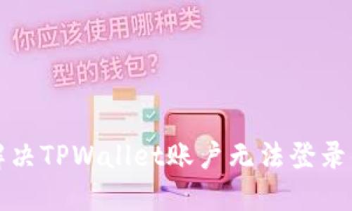 如何解决TPWallet账户无法登录的问题