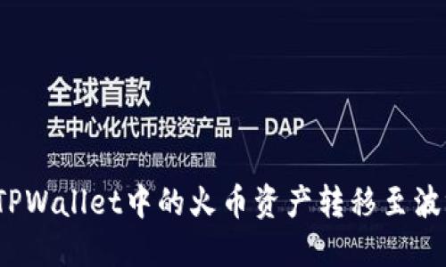 如何将TPWallet中的火币资产转移至波场网络？