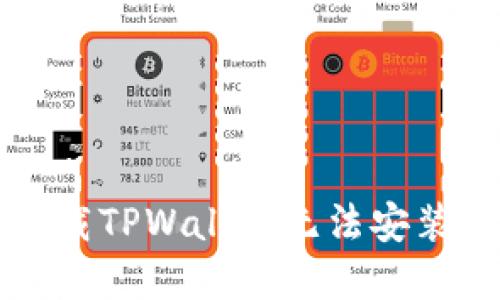 华为手机下载TPWallet无法安装的解决办法