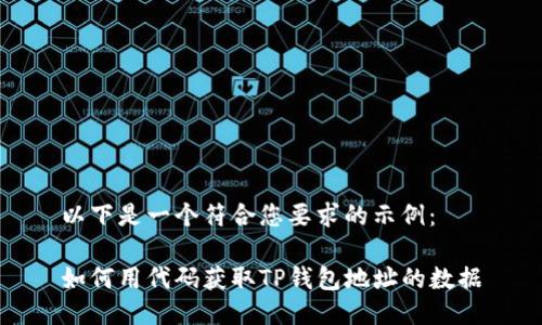 以下是一个符合您要求的示例：

如何用代码获取TP钱包地址的数据