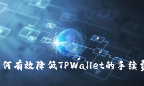 如何有效降低TPWallet的手续费？