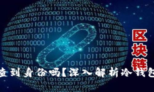 TP冷钱包能查到身份吗？深入解析冷钱包的隐私特性