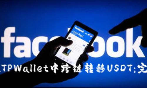 如何在TPWallet中跨链转移USDT：完整指南