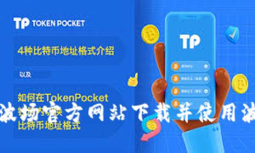 如何从波场官方网站下载并使用波场钱包