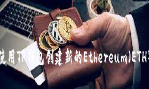 如何使用TP钱包创建新的Ethereum（ETH）钱包