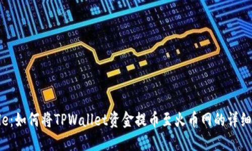 /Title:如何将TPWallet资金提币至火币网的详细步骤