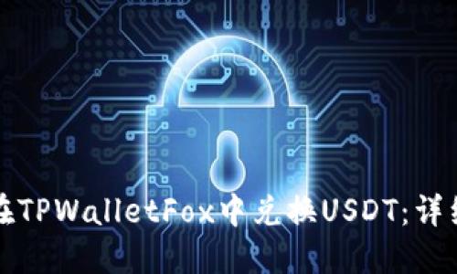 如何在TPWalletFox中兑换USDT：详细指南