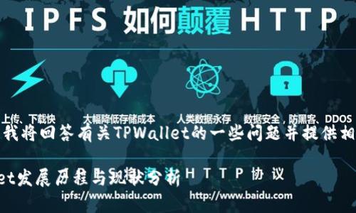 在这里，我将回答有关TPWallet的一些问题并提供相关信息。

TPWallet发展历程与现状分析