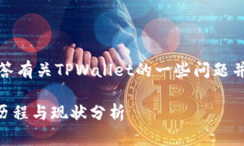 在这里，我将回答有关TPWallet的一些问题并提供相关信息。

TPWallet发展历程与现状分析