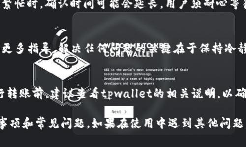   tpwallet怎么向欧意转账？详细指南与常见问题解答 / 
 guanjianci tpwallet, 欧意, 转账, 数字钱包 /guanjianci 

 h3 一、tpwallet概述
tpwallet是一种数字钱包，通过它用户可以方便地管理和转账各种数字货币。随着数字货币的普及，越来越多的用户选择使用tpwallet进行资产管理、交易和转账等操作。欧意作为一个重要的数字货币平台，支持用户在其平台上进行各种交易。

 h3 二、向欧意转账的基本步骤
在tpwallet上向欧意转账实际上是一个相对简单的过程。以下是详细步骤：
 h3 1. 登录tpwallet
首先，用户需要打开tpwallet的官网或客户端，并使用自己的账户登录。如果尚未注册tpwallet账户，请先完成注册过程。

 h3 2. 选择转账功能
登录后，用户应该在主界面上找到并点击“转账”或“发送”选项。

 h3 3. 输入欧意的地址
转账时，用户需要输入欧意平台的接收地址。这也是确保资金能够准确转账到指定帐户的关键环节。用户必须确保输入的地址是正确的，建议使用复制粘贴的方式以避免错误。

 h3 4. 输入转账金额
接下来，用户需要输入要向欧意转账的金额。在此阶段，用户可以检查他们的tpwallet账户中是否有足够的余额，并且他们进行的转账是否符合最低转账费用等规定。

 h3 5. 确认转账信息
在确认转账之前，用户要仔细检查所有信息，确保地址和金额无误。任何小错误都可能导致资金的损失。

 h3 6. 确认转账并等待确认
最后，点击“确认转账”按钮进行操作。一般情况下，转账会在几分钟内完成，但具体时间依赖于网络拥堵和区块确认时间。

 h3 三、向欧意转账的注意事项
虽然向欧意转账的过程简单，但仍有一些注意事项需要用户留意：
 h3 1. 验证地址的正确性
确保输入的接收地址是欧意平台的有效地址，任何错误会导致资金损失。

 h3 2. 了解转账费用
转账通常会涉及一定的手续费，用户需要在转账前了解手续费的具体情况，以避免资金不足导致转账失败。

 h3 3. 网络状态
转账的速度受到网络状况的影响，用户需选择网络状况良好的时间进行转账，以便提高资金到达的效率。

 h3 四、常见问题解答
 h3 1. tpwallet支持哪些币种转账到欧意？
tpwallet支持多种数字货币的转账，包括比特币（BTC）、以太坊（ETH）和其他主流货币，用户在选择转账币种时需要确认欧意是否支持接收该币种。

 h3 2. 转账失败的原因有哪些？
转账失败可能有多种原因，主要包括：地址错误、余额不足、网络问题、转账费用不足等。每一种情况都需要用户仔细核查，以找到问题解决方案。

 h3 3. 转账需要多久确认？
转账确认时间通常取决于区块链网络的拥堵情况，一般情况下转账在几分钟内即可完成，但在网络繁忙时，确认时间可能会延长，用户须耐心等待。

 h3 4. 如何处理转账中的问题？
如果在转账过程中遇到问题，用户可以尝试联系tpwallet的客服支持，或访问他们的帮助中心获取更多指导。解决任何问题的关键在于保持冷静，明确陈述问题。

 h3 5. 是否有最小转账限制？
tpwallet在转账时，通常会设定一个最小转账金额，具体金额会因币种和时段不同而异。用户在进行转账前，建议查看tpwallet的相关说明，以确认是否满足最低转账的要求。

通过上面的介绍，用户应该能清楚了解如何通过tpwallet向欧意转账以及在此过程中需要注意的事项和常见问题。如果在使用中遇到其他问题，建议参考官方文档或联系客服以获取准确的信息。