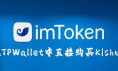 如何在TPWallet中直接购买Kishu Inu？