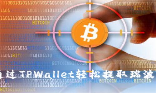 : 如何通过TPWallet轻松提取瑞波币（XRP）