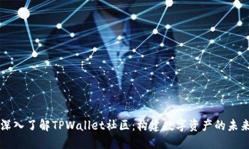 深入了解TPWallet社区：构建数字资产的未来