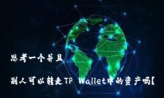 思考一个并且别人可以转走TP Wallet中的资产吗？