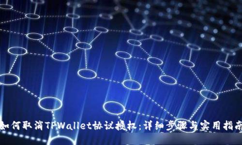 如何取消TPWallet协议授权：详细步骤与实用指南