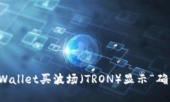 如何解决TPWallet买波场（TRON）显示“确认中”的