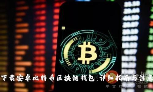 如何下载安卓比特币区块链钱包：详细指南与注意事项