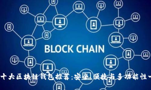 2023年十大区块链钱包推荐：安全、便捷与多功能性一网打尽