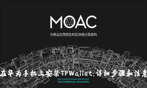 如何在华为手机上安装TPWallet：详细步骤和注意事项