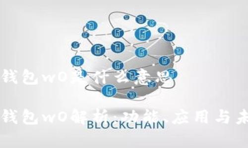 区块链钱包wO是什么意思

区块链钱包wO解析：功能、应用与未来发展