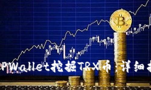 如何通过TPWallet挖掘TRX币：详细指南与技巧