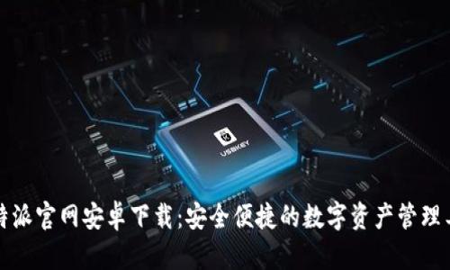 比特派官网安卓下载：安全便捷的数字资产管理工具